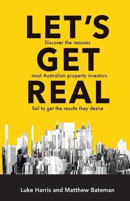 Let's Get Real: Discover the reasons most Australian property investors fail to get the results they desire