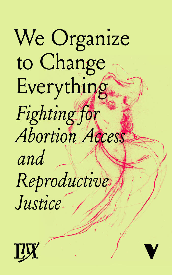 We Organize to Change Everything: Fighting for Abortion Access and Reproductive Justice