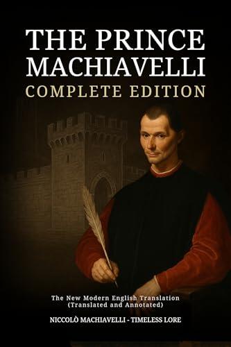 The Prince Machiavelli - Complete Edition: The New Modern English Translation