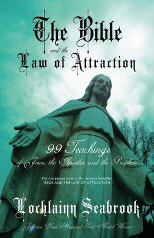 The Bible and the Law of Attraction: 99 Teachings of Jesus, the Apostles, and the Prophets