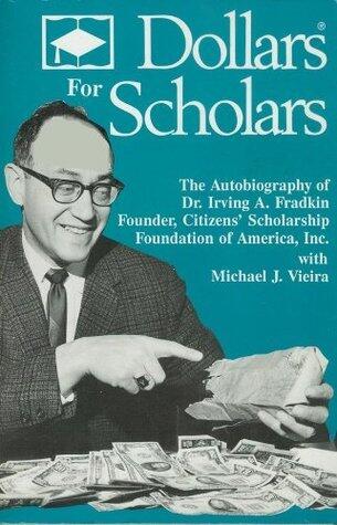 Dollars For Scholars--The Autobiography of Dr. Irving A. Fradkin, Founder of Citizens' Scholarship Foundation of America