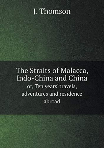 The Straits of Malacca, Indo-China and China or, Ten years' travels, adventures and residence abroad