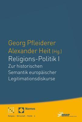 Religions-Politik I: Zur Historischen Semantik Europaischer Legitimationsdiskurse (Religion Wirtschaft Politik)