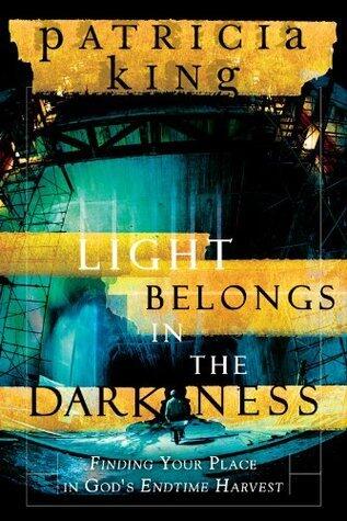 Light Belongs in the Darkness: Finding Your Place in God's Endtime Harvest