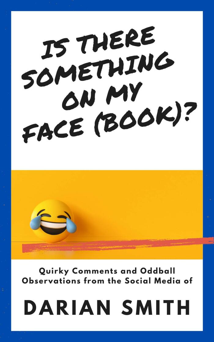 Is There Something On My Face (Book)?: Quirky Comments and Oddball Observations From the Social Media of