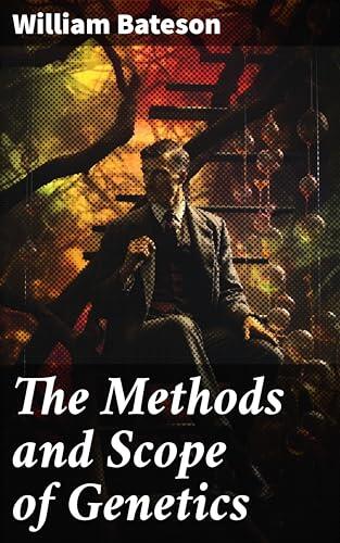The Methods and Scope of Genetics: An inaugural lecture delivered 23 October 1908