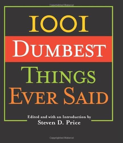1001 Dumbest Things Ever Said