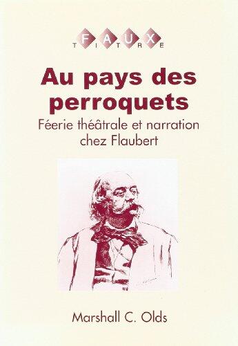Au Pays Des Perroquets: Féerie théâtrale et narration chez Flaubert.