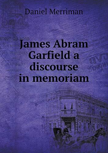 James Abram Garfield a discourse in memoriam