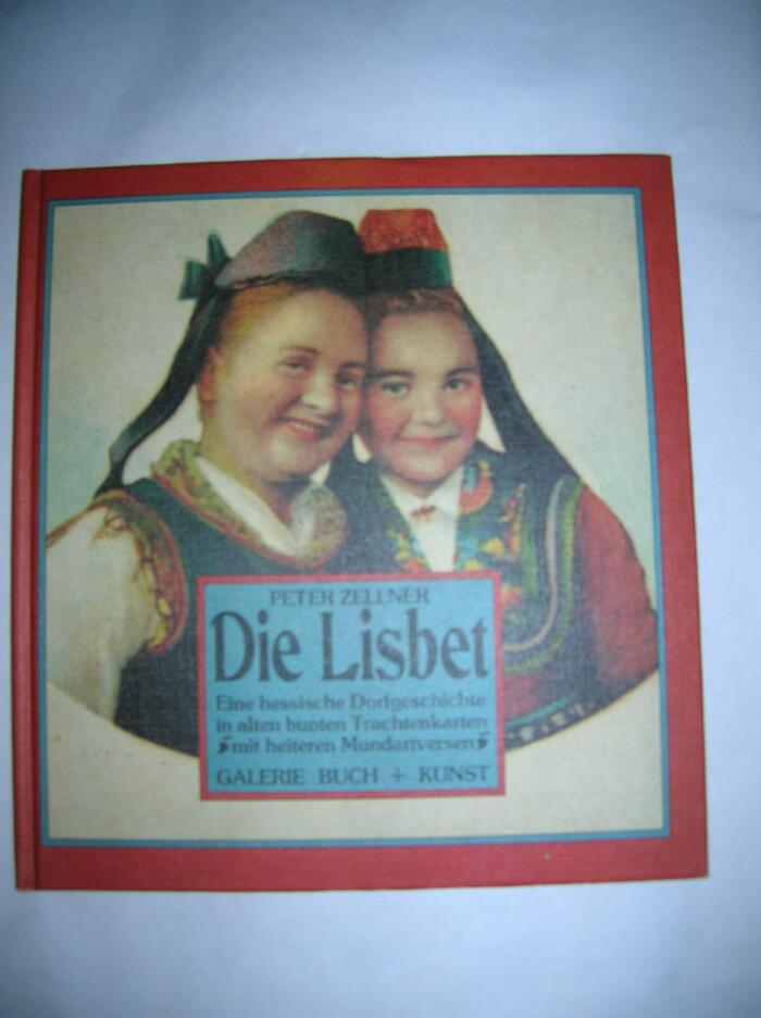 Die Lisbet Eine hessische Dorfgeschichte in alten bunten Trachtenkarten; mit heiteren Mundartversen
