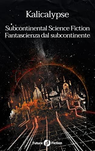 Kalicalypse: Subcontinental Science Fiction - Fantascienza dal subcontinente