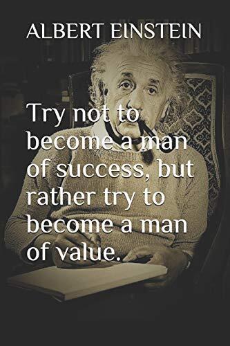 Try not to become a man of success, but rather try to become a man of value.
