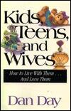 Kids, Teens, and Wives: How to Live With Them-- And Love Them
