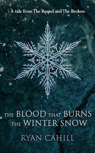 The Blood that Burns the Winter Snow: A Tale from The Bound and The Broken