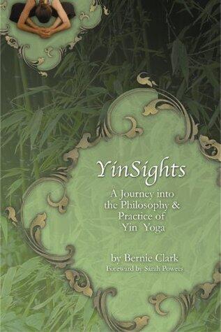 YinSights: A Journey into the Philosophy and Practice of Yin Yoga: A Journey Into the Philosophy & Practice of Yin Yoga