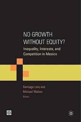 No Growth without Equity?: Inequality, Interests, and Competition in Mexico