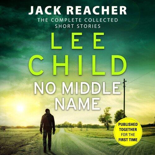 No Middle Name: The Complete Collected Jack Reacher Short Stories
