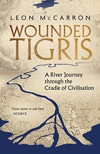 Wounded Tigris (A River Journey through the Cradle of Civilisation)
