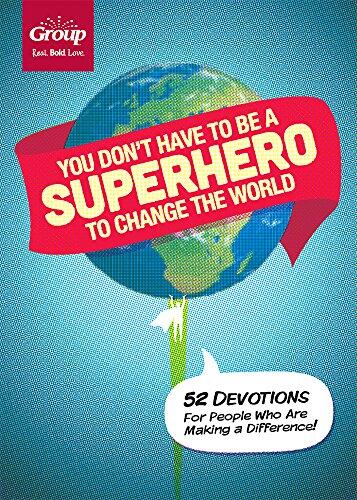 You Don't Have to Be a Superhero to Change the World: 52 Devotions for People Who Are Making a Difference!