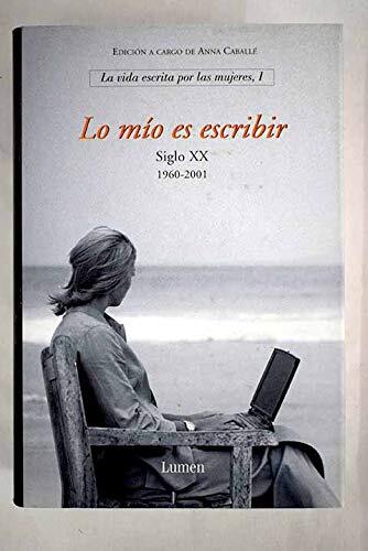 Lo mio es escribir / What I do is write: La Vida Escrita Por Las Mujeres. Siglo XX (1960-2001) / Life Written by Women. Century XX (Ensayo)