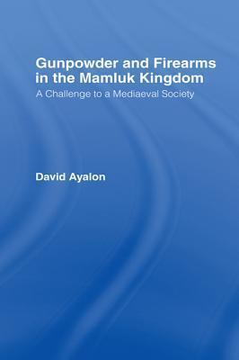 Gunpowder and Firearms in the Mamluk Kingdom: A Challenge to Medieval Society
