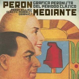 Peron Willing! Classic Peronist Graphics: Perón Mediante: Gráfica Peronista del período Clásico