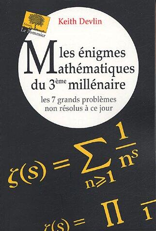 Les Énigmes mathématiques du 3e millénaire: Les 7 grands problèmes non résolus à ce jour