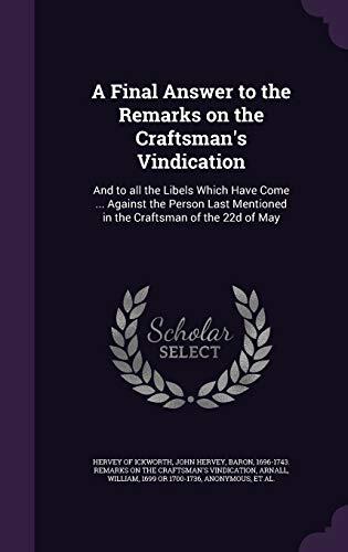 A Final Answer to the Remarks on the Craftsman's Vindication: And to all the Libels Which Have Come ... Against the Person Last Mentioned in the Craftsman of the 22d of May