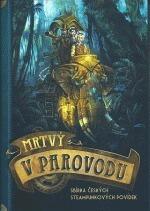 Mrtvý v parovodu. Sbírka českých steampunkových povídek