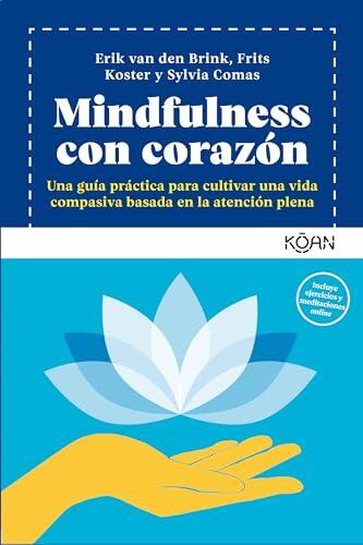 Mindfulness con corazón: Una guía práctica para cultivar una vida compasiva basada en la atención plena