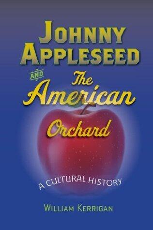 Johnny Appleseed and the American Orchard, A Cultural History