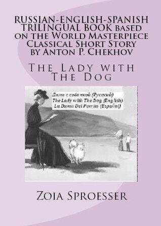 RUSSIAN-ENGLISH-SPANISH TRILINGUAL BOOK based on the World Masterpiece Classical Short Story by Anton P. Chekhov: The Lady with The Dog