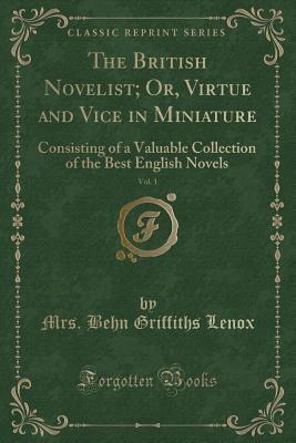 The British Novelist; Or, Virtue and Vice in Miniature, Vol. 1: Consisting of a Valuable Collection of the Best English Novels