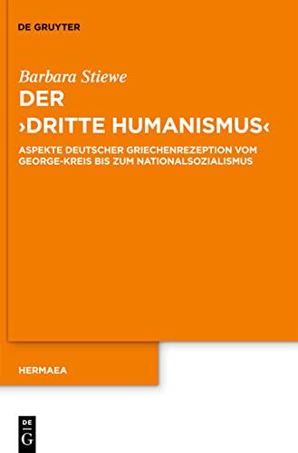 Der ""Dritte Humanismus"": Aspekte deutscher Griechenrezeption vom George-Kreis bis zum Nationalsozialismus