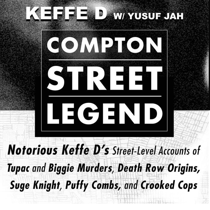 Compton Street Legend: Notorious Keffe D's Street-Level Accounts of Tupac and Biggie Murders, Death Row Origins, Suge Knight, Puffy Combs, and Crooked Cops