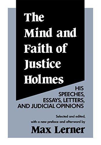 The Mind and Faith of Justice Holmes: His Speeches, Essays, Letters, and Judicial Opinions