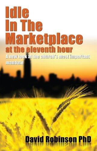 Idle In The Marketplace At The Eleventh Hour: A New Look At The Church's Most Important Mandate