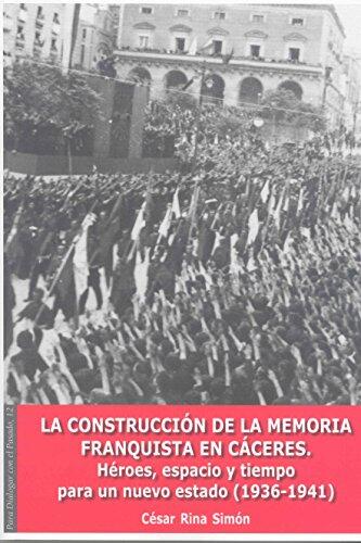 La Construcción de la Memoria Franquista en Cáceres: Héroes, espacio y tiempo para un nuevo Estado