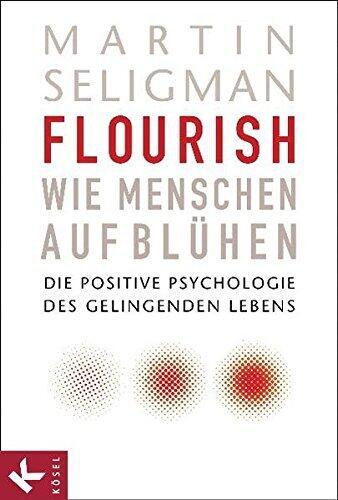 Flourish: Die Positive Psychologie des gelingenden Lebens