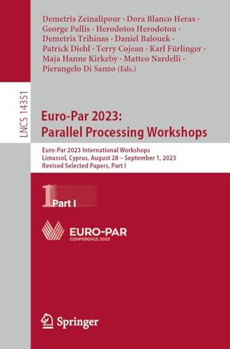 Euro-Par 2023: Parallel Processing Workshops (Euro-Par 2023 International Workshops, Limassol, Cyprus, August 28 - September 1, 2023, Revised Selected ... Notes in Computer Science Book 14351)