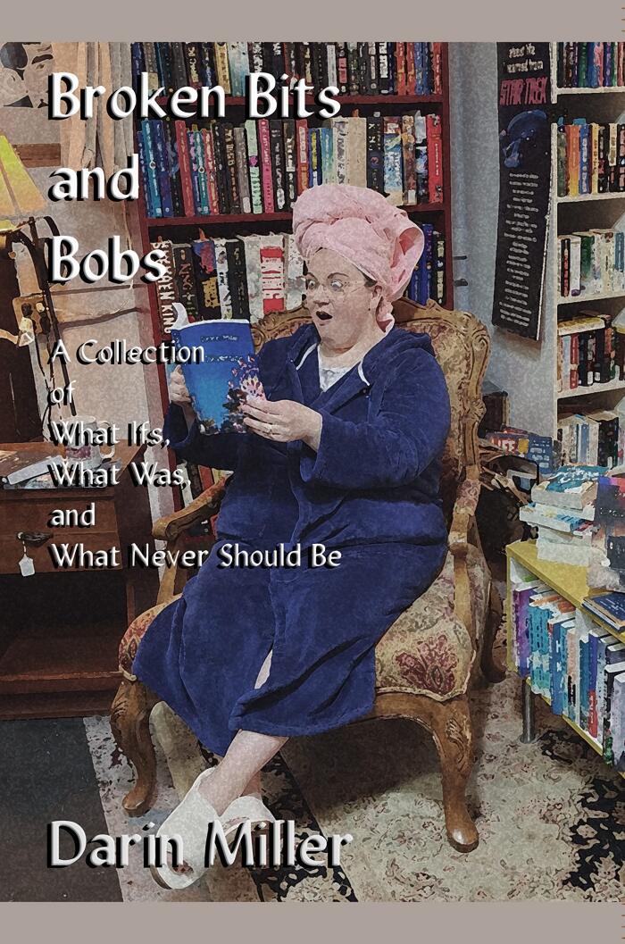 Broken Bits and Bobs: A Collection of What Ifs, What Was, and What Never Should Be