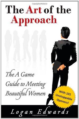 The Art of the Approach: The A Game Guide to Meeting Beautiful Women