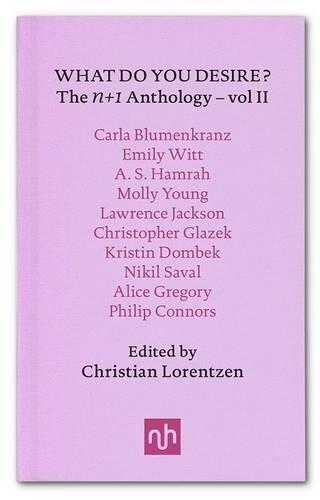 What Do You Desire?: Vol. II (n+1 Anthology)