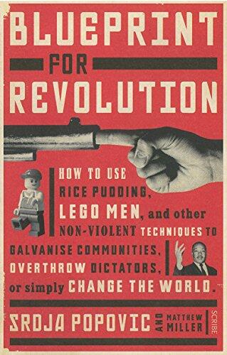 Blueprint for Revolution: HOW TO USE RICE PUDDING, LEGO MEN, AND OTHER NON-VIOLENT TECHNIQUES TO GALVANISE COMMUNITIES, OVERTHROW DICTATORS, OR SIMPLY CHANGE THE WORLD