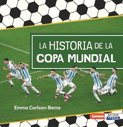 La historia de la Copa Mundial (The Story of the World Cup) (Pasión por el fútbol (Soccer Mania) (Lerner Sports Rookie en español))