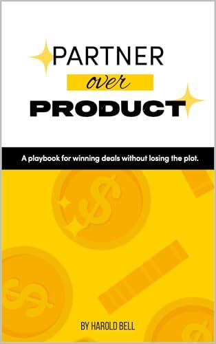 Partner Over Product: A playbook for winning deals without losing the plot.