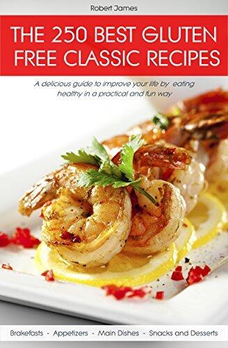 The 250 best gluten free classic recipes: A delicious guide to improve your life by eating healthy in a practical and fun way
