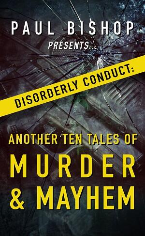 Paul Bishop Presents... Disorderly Conduct: Another Ten Tales of Murder & Mayhem