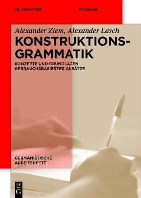 Konstruktionsgrammatik: Konzepte und Grundlagen gebrauchsbasierter Ansätze (Germanistische Arbeitshefte, 44)