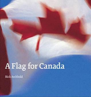 A Flag for Canada: The Illustrated Biography of the Maple Leaf